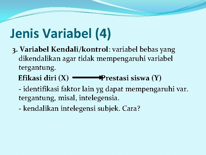 Jenis Variabel (4) 3. Variabel Kendali/kontrol: variabel bebas yang dikendalikan agar tidak mempengaruhi variabel