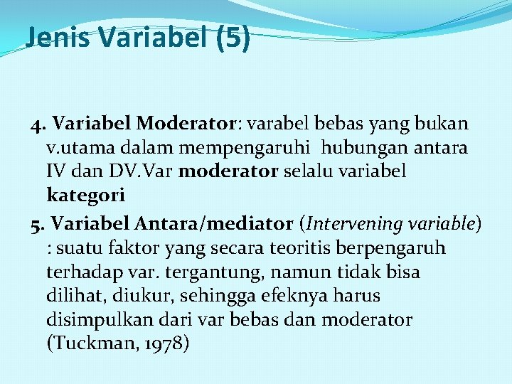 Jenis Variabel (5) 4. Variabel Moderator: varabel bebas yang bukan v. utama dalam mempengaruhi