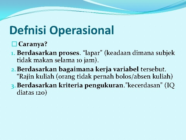 Defnisi Operasional � Caranya? 1. Berdasarkan proses. “lapar” (keadaan dimana subjek tidak makan selama