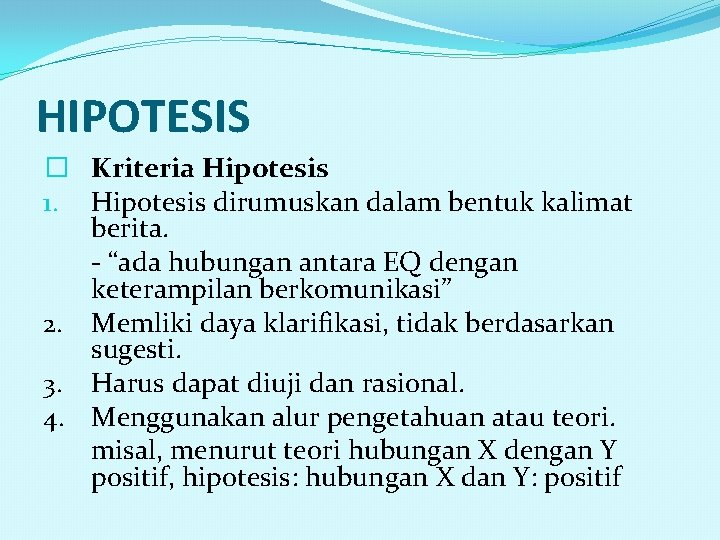 HIPOTESIS � Kriteria Hipotesis 1. Hipotesis dirumuskan dalam bentuk kalimat berita. - “ada hubungan