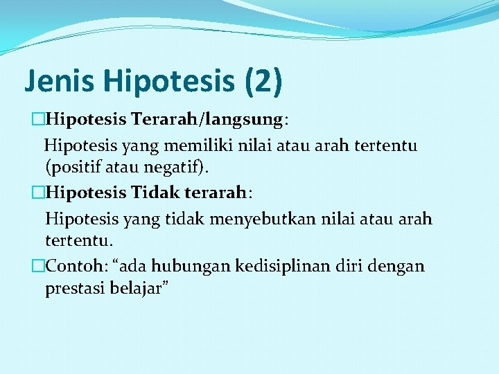 Jenis Hipotesis (2) �Hipotesis Terarah/langsung: Hipotesis yang memiliki nilai atau arah tertentu (positif atau