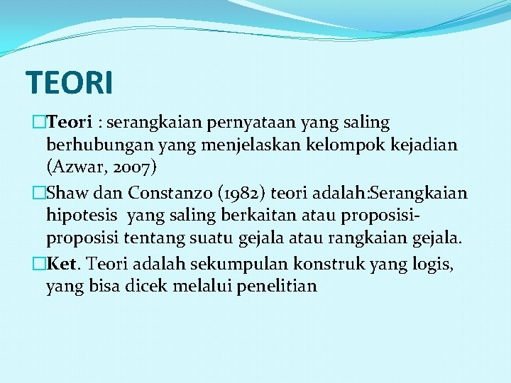 TEORI �Teori : serangkaian pernyataan yang saling berhubungan yang menjelaskan kelompok kejadian (Azwar, 2007)