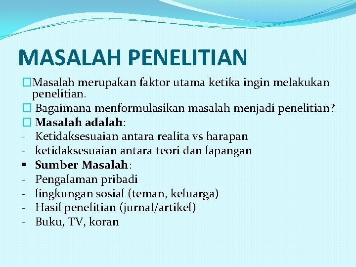 MASALAH PENELITIAN �Masalah merupakan faktor utama ketika ingin melakukan penelitian. � Bagaimana menformulasikan masalah