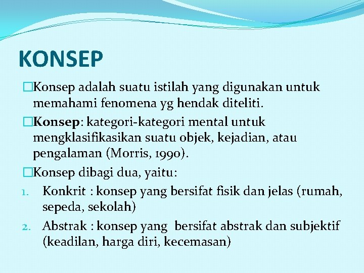 KONSEP �Konsep adalah suatu istilah yang digunakan untuk memahami fenomena yg hendak diteliti. �Konsep: