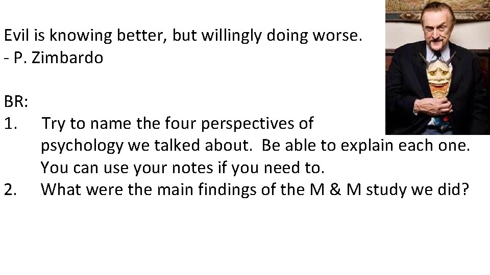 Evil is knowing better, but willingly doing worse. - P. Zimbardo BR: 1. Try