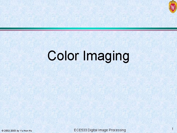 Color Imaging © 2002 -2003 by Yu Hen Hu ECE 533 Digital Image Processing