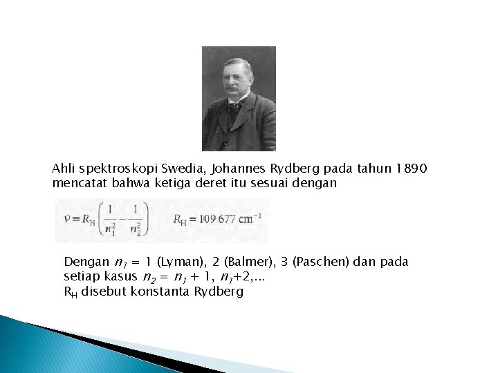 Ahli spektroskopi Swedia, Johannes Rydberg pada tahun 1890 mencatat bahwa ketiga deret itu sesuai