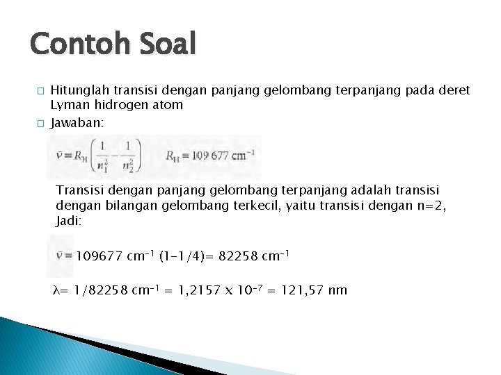 Contoh Soal � � Hitunglah transisi dengan panjang gelombang terpanjang pada deret Lyman hidrogen