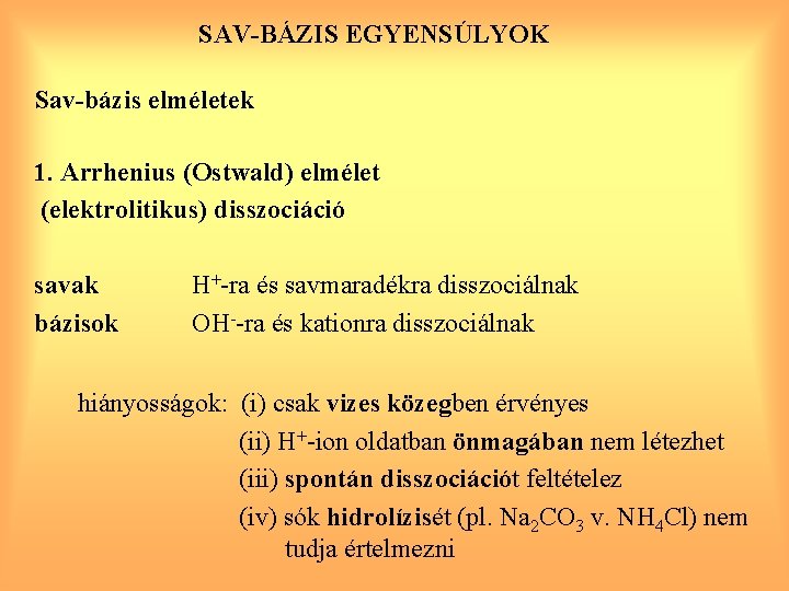 SAV-BÁZIS EGYENSÚLYOK Sav-bázis elméletek 1. Arrhenius (Ostwald) elmélet (elektrolitikus) disszociáció savak bázisok H+-ra és