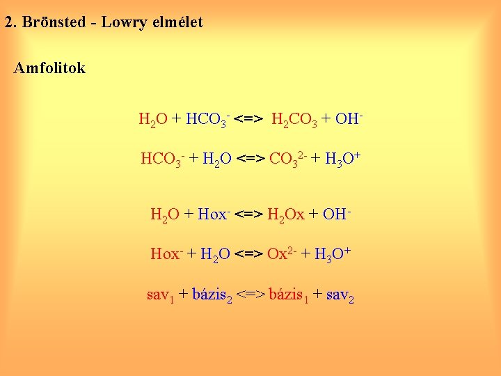 2. Brönsted - Lowry elmélet Amfolitok H 2 O + HCO 3 - <=>
