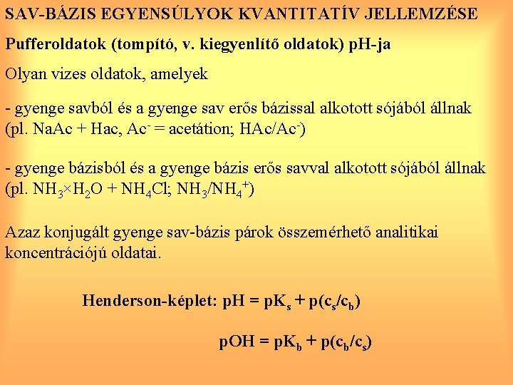 SAV-BÁZIS EGYENSÚLYOK KVANTITATÍV JELLEMZÉSE Pufferoldatok (tompító, v. kiegyenlítő oldatok) p. H-ja Olyan vizes oldatok,