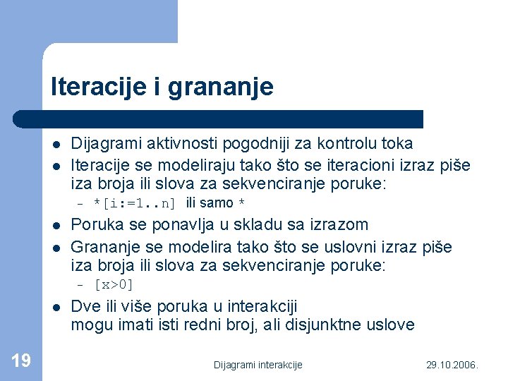 Iteracije i grananje l l Dijagrami aktivnosti pogodniji za kontrolu toka Iteracije se modeliraju