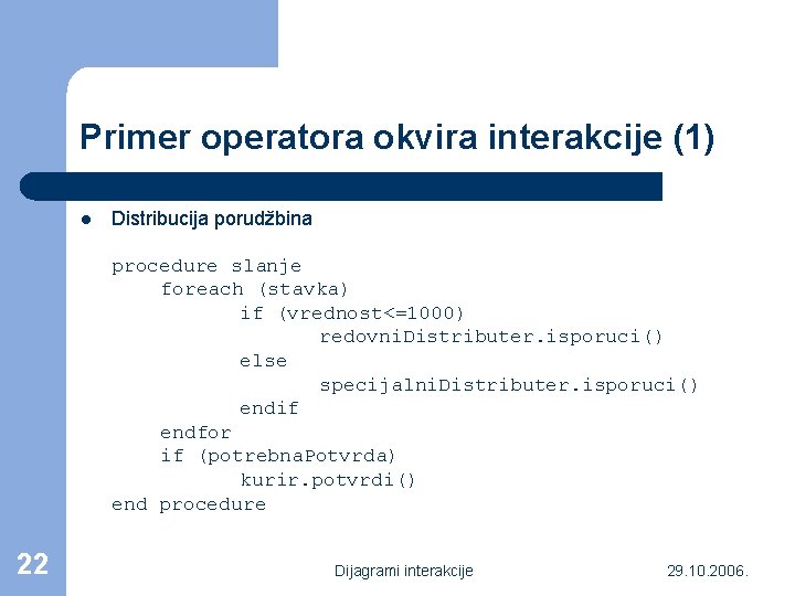 Primer operatora okvira interakcije (1) l Distribucija porudžbina procedure slanje foreach (stavka) if (vrednost<=1000)