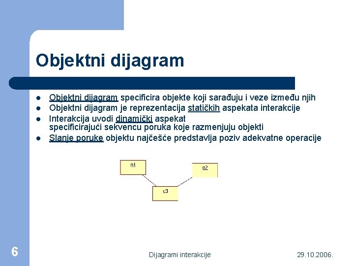 Objektni dijagram l l 6 Objektni dijagram specificira objekte koji sarađuju i veze između