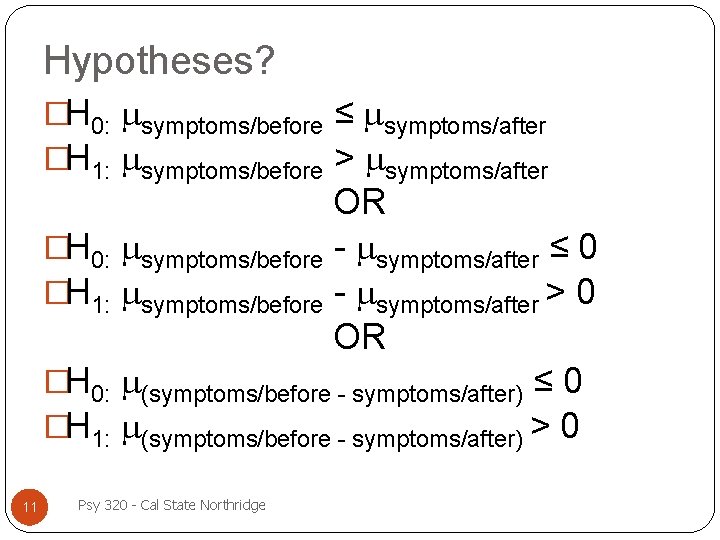 Hypotheses? �H 0: symptoms/before ≤ symptoms/after �H 1: symptoms/before > symptoms/after OR �H 0: