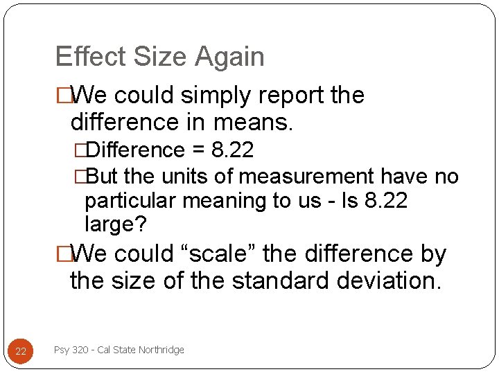 Effect Size Again �We could simply report the difference in means. �Difference = 8.