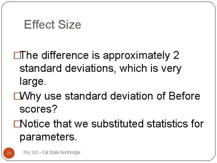 Effect Size �The difference is approximately 2 standard deviations, which is very large. �Why