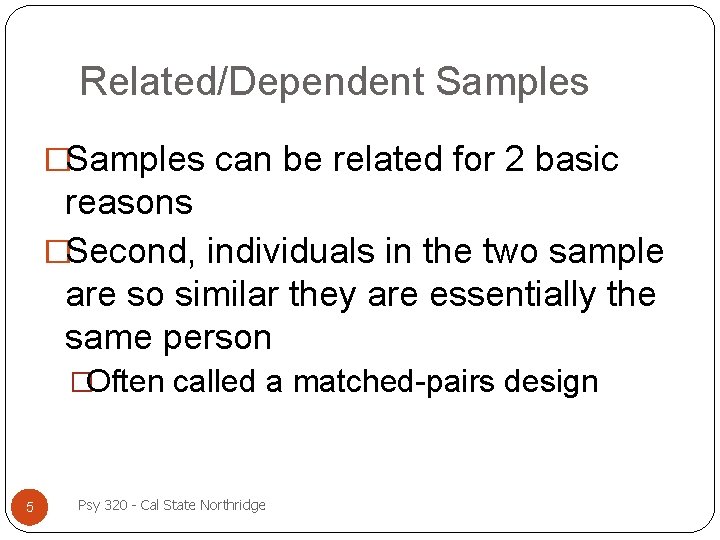 Related/Dependent Samples �Samples can be related for 2 basic reasons �Second, individuals in the