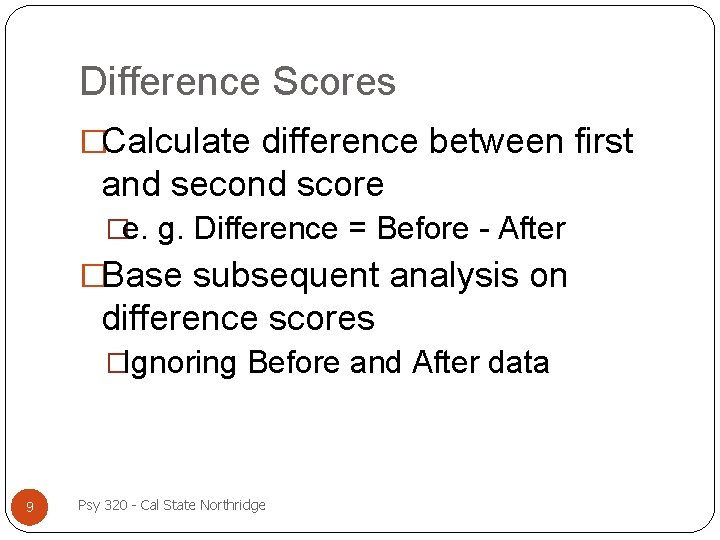 Difference Scores �Calculate difference between first and second score �e. g. Difference = Before