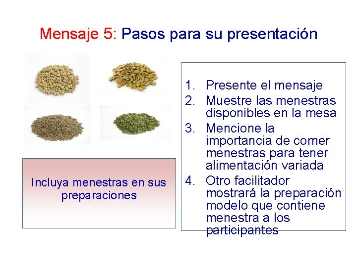 Mensaje 5: Pasos para su presentación Incluya menestras en sus preparaciones 1. Presente el