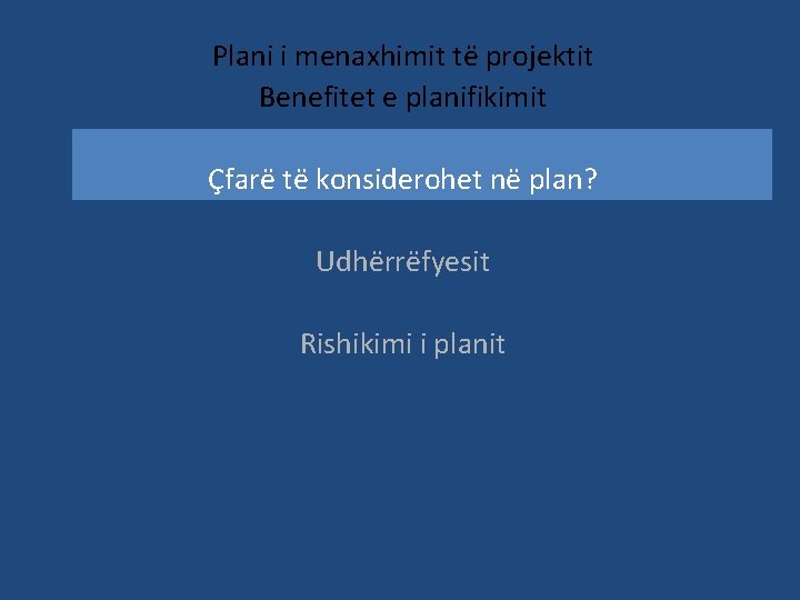 Plani i menaxhimit të projektit Benefitet e planifikimit Çfarë të konsiderohet në plan? Udhërrëfyesit