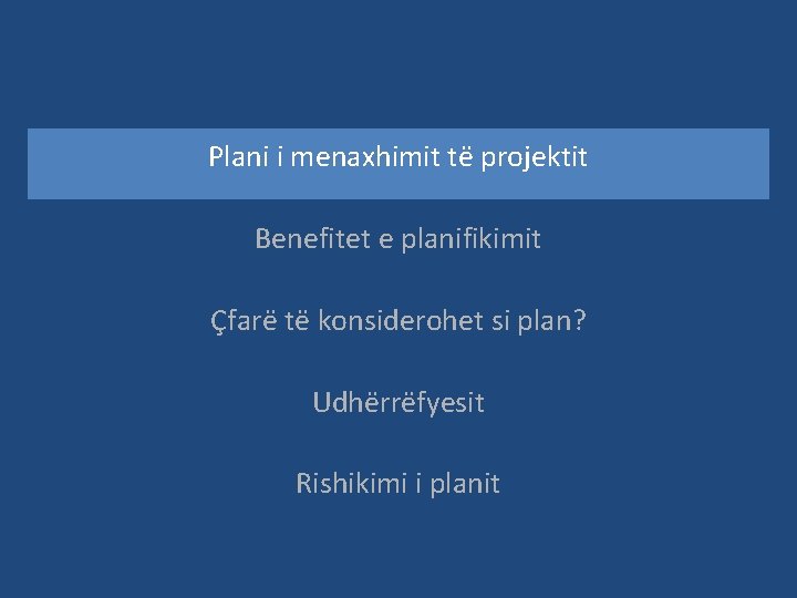 Plani i menaxhimit të projektit Benefitet e planifikimit Çfarë të konsiderohet si plan? Udhërrëfyesit