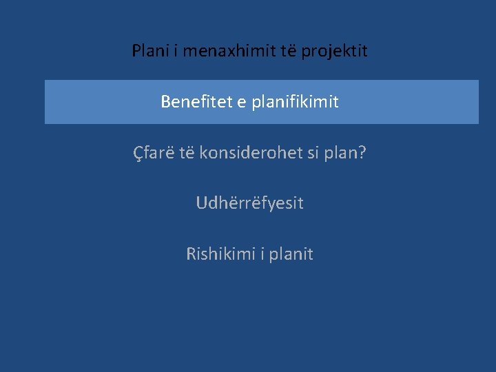Plani i menaxhimit të projektit Benefitet e planifikimit Çfarë të konsiderohet si plan? Udhërrëfyesit