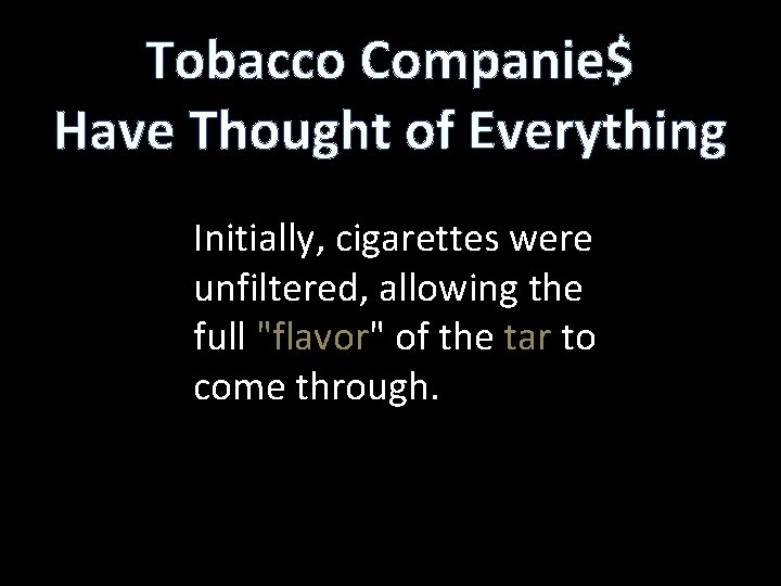 Tobacco Companie$ Have Thought of Everything Initially, cigarettes were unfiltered, allowing the full "flavor"