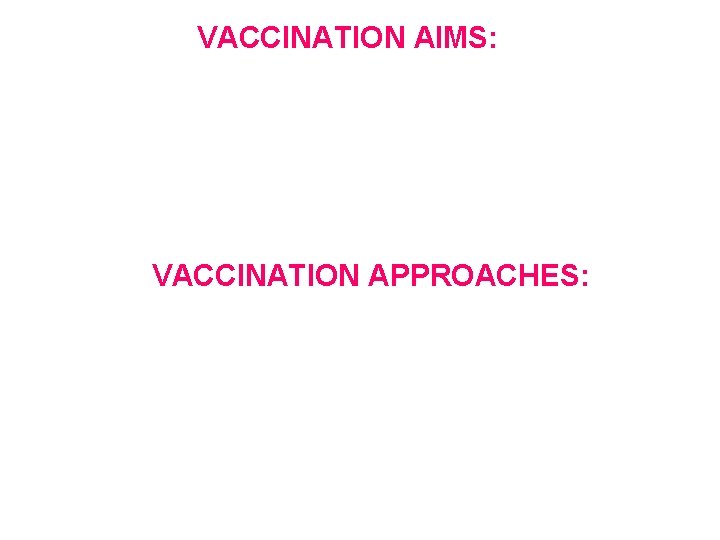 VACCINATION AIMS: VACCINATION APPROACHES: 