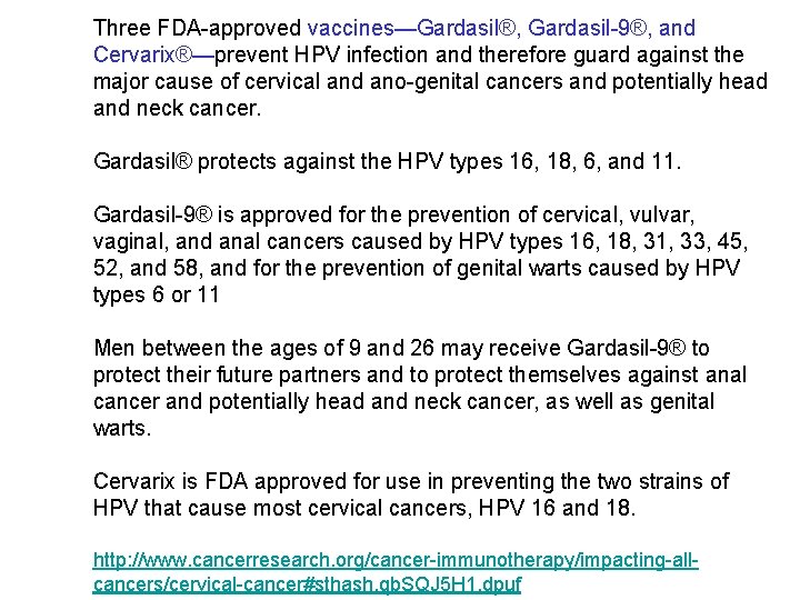 Three FDA-approved vaccines—Gardasil®, Gardasil-9®, and Cervarix®—prevent HPV infection and therefore guard against the major