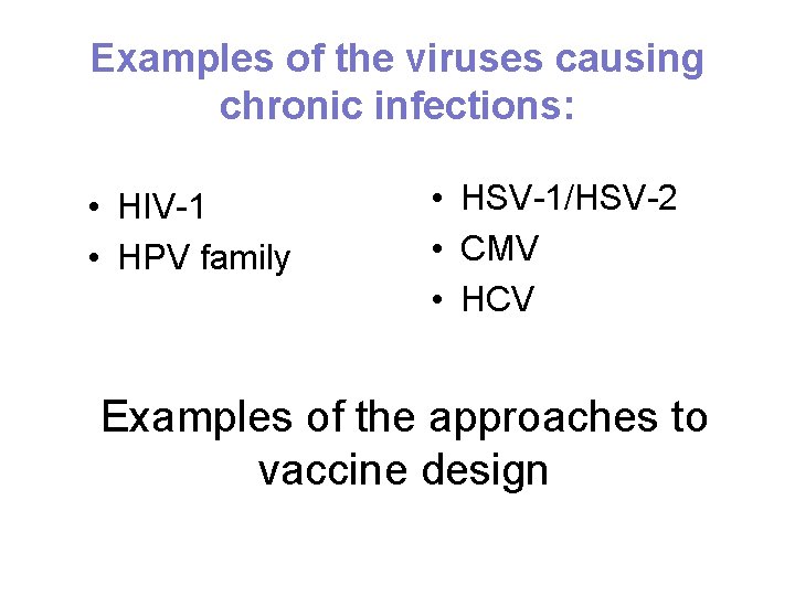 Examples of the viruses causing chronic infections: • HIV-1 • HPV family • HSV-1/HSV-2