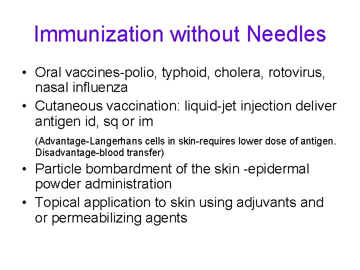 Immunization without Needles • Oral vaccines-polio, typhoid, cholera, rotovirus, nasal influenza • Cutaneous vaccination: