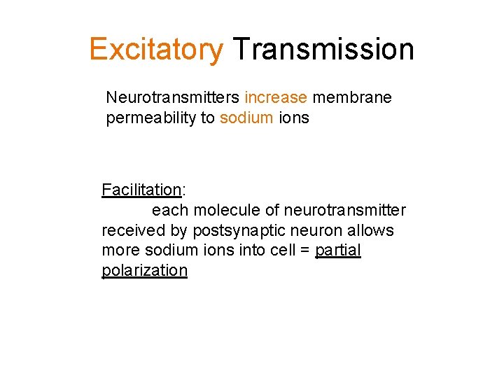 Excitatory Transmission Neurotransmitters increase membrane permeability to sodium ions Facilitation: each molecule of neurotransmitter