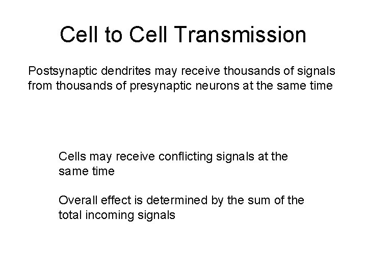 Cell to Cell Transmission Postsynaptic dendrites may receive thousands of signals from thousands of