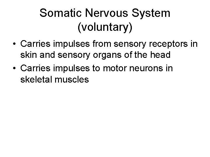 Somatic Nervous System (voluntary) • Carries impulses from sensory receptors in skin and sensory