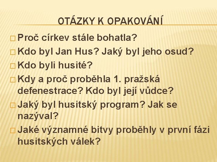 OTÁZKY K OPAKOVÁNÍ � Proč církev stále bohatla? � Kdo byl Jan Hus? Jaký