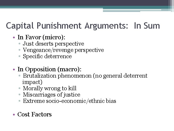 Capital Punishment Arguments: In Sum • In Favor (micro): ▫ Just deserts perspective ▫