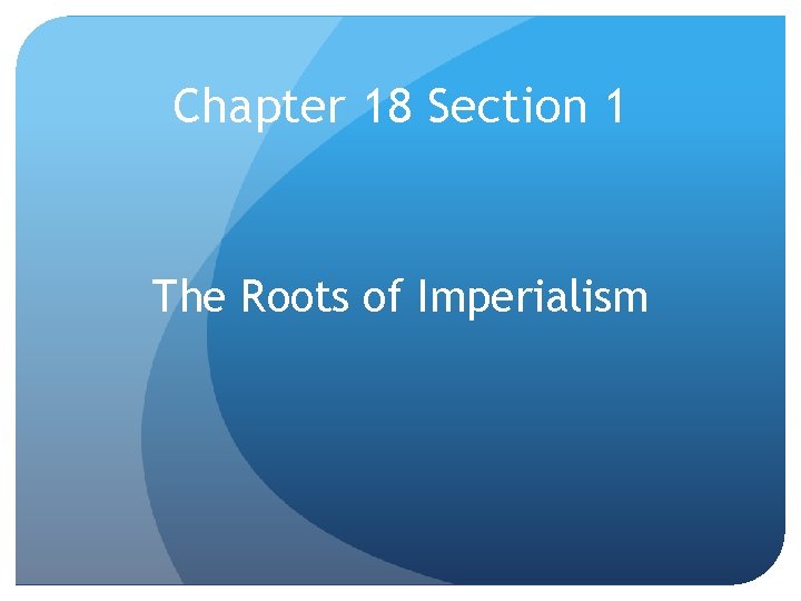 Chapter 18 Section 1 The Roots of Imperialism 