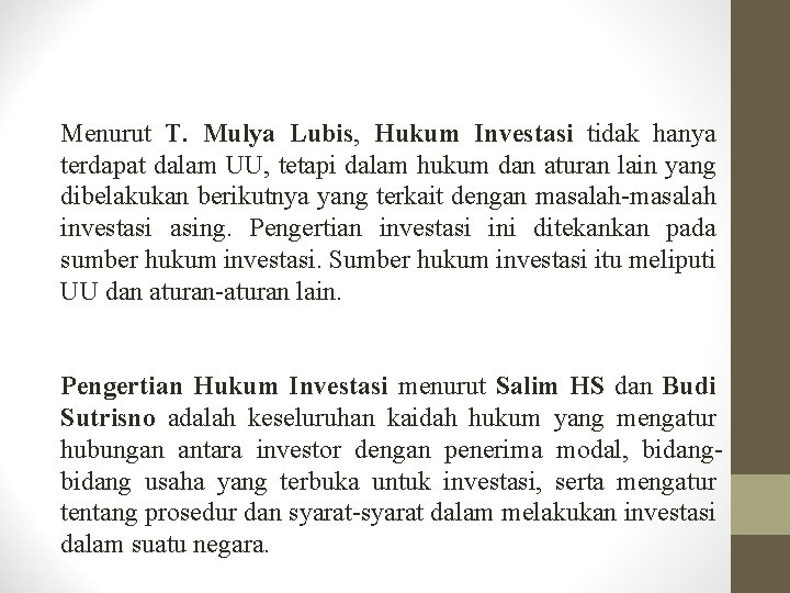 Menurut T. Mulya Lubis, Hukum Investasi tidak hanya terdapat dalam UU, tetapi dalam hukum