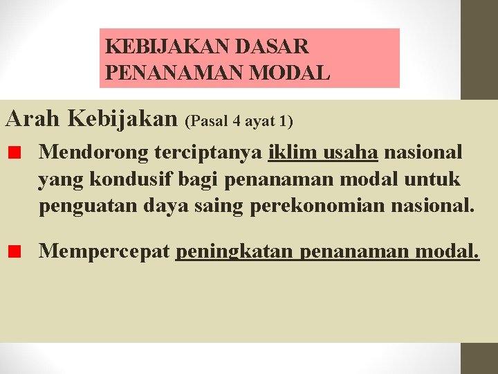 KEBIJAKAN DASAR PENANAMAN MODAL Arah Kebijakan (Pasal 4 ayat 1) Mendorong terciptanya iklim usaha