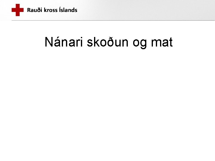 Nánari skoðun og mat Nánari skoðun og mat
