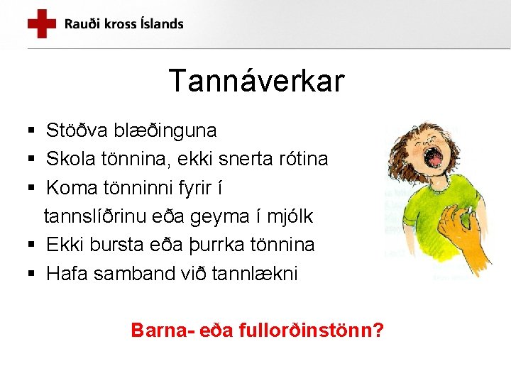 Tannáverkar § Stöðva blæðinguna § Skola tönnina, ekki snerta rótina § Koma tönninni fyrir