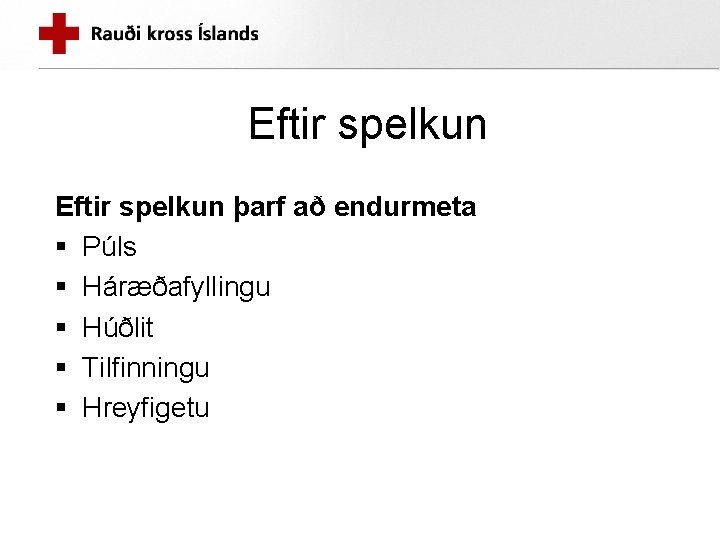 Eftir spelkun þarf að endurmeta § Púls § Háræðafyllingu § Húðlit § Tilfinningu §