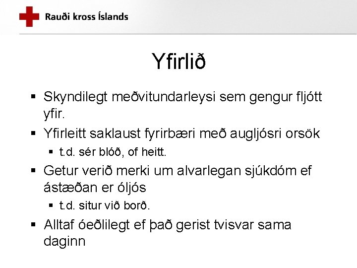 Yfirlið § Skyndilegt meðvitundarleysi sem gengur fljótt yfir. § Yfirleitt saklaust fyrirbæri með augljósri Yfirlið § Skyndilegt meðvitundarleysi sem gengur fljótt yfir. § Yfirleitt saklaust fyrirbæri með augljósri