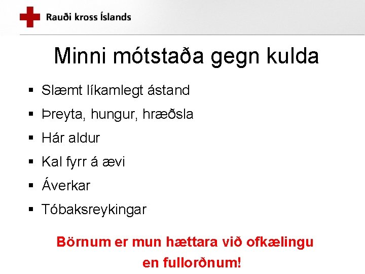 Minni mótstaða gegn kulda § Slæmt líkamlegt ástand § Þreyta, hungur, hræðsla § Hár