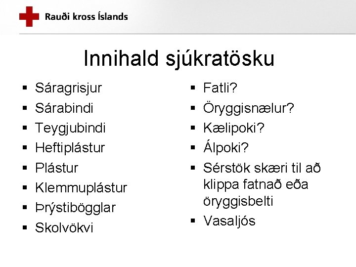 Innihald sjúkratösku § § § § Sáragrisjur Sárabindi Teygjubindi Heftiplástur Plástur Klemmuplástur Þrýstibögglar Skolvökvi