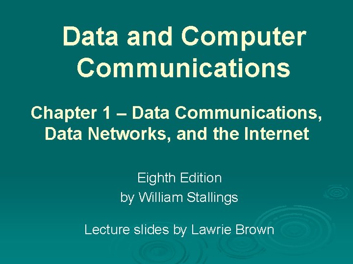 Data and Computer Communications Chapter 1 – Data Communications, Data Networks, and the Internet