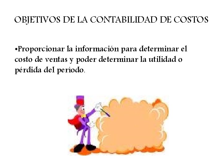 OBJETIVOS DE LA CONTABILIDAD DE COSTOS • Proporcionar la información para determinar el costo