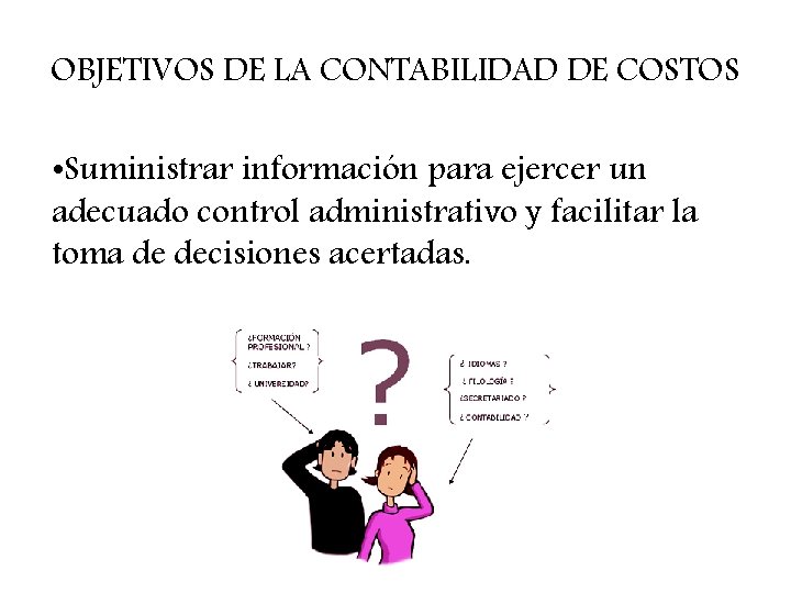 OBJETIVOS DE LA CONTABILIDAD DE COSTOS • Suministrar información para ejercer un adecuado control