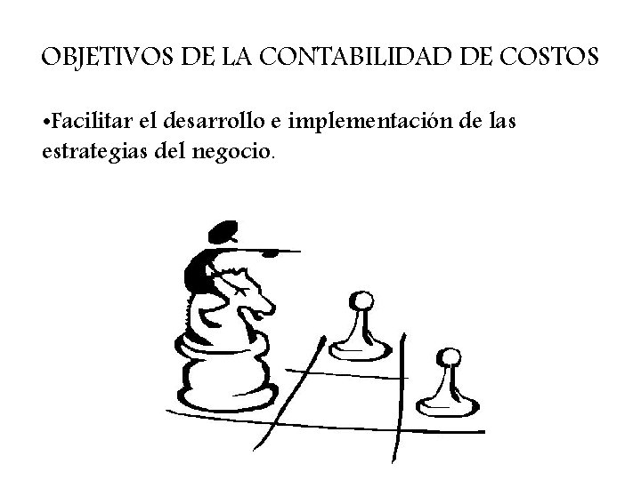 OBJETIVOS DE LA CONTABILIDAD DE COSTOS • Facilitar el desarrollo e implementación de las